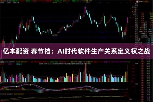 亿本配资 春节档：AI时代软件生产关系定义权之战